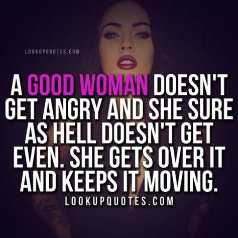 A good woman doesn't get angry and she sure as hell doesn't get even. She gets over it and keeps it moving. #realwoman A Real Woman Quotes, Real Woman Quotes, Real Women Quotes, Funny Quotes For Women, A Good Woman, A Real Woman, Good Woman, Real Woman, Pinterest Humor