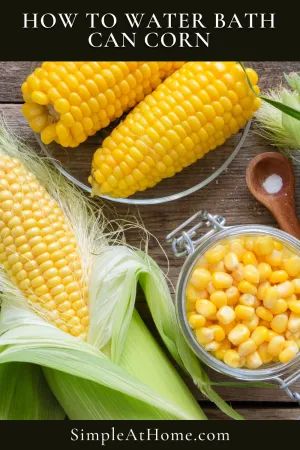 How To Water Bath Can Corn • Simple At Home Canned Corn Recipes, Canning Corn, Water Bath Canning Recipes, Healthy Vision, Canning Sweet Corn, Canning Pickles, Home Canning Recipes, Canning Vegetables, Ancient Recipes