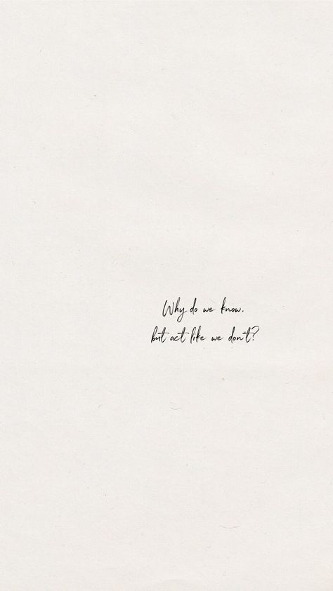 Why Do We Know But Act Like We Dont, Morning Thoughts, I Dont Like You, Say Anything, Short Quotes, Pretty Quotes, Tattoo Quotes, Wallpapers, Writing