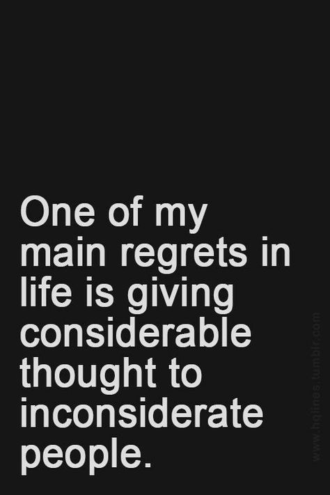 Biggest regret Obnoxious People Quotes, I’m Over It, Frenemies Quotes, Inconsiderate People Quotes, I’m Tired, Inconsiderate People, Tired Of People, Lesson Learned, I'm Tired