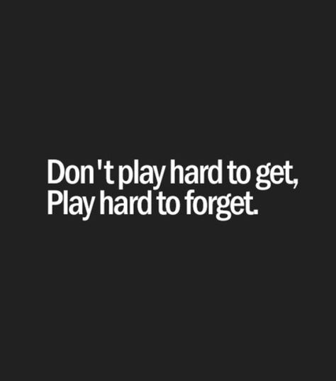 Don't play hard to get, play hard to forget #quotes Play Hard To Get, It Goes On, Play Hard, Hard To Get, Quotable Quotes, True Words, The Words, Strong Women, Great Quotes