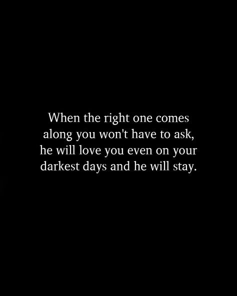 He Loved Me At My Darkest, If He Won’t Someone Else Will Quote, When The Right One Comes Along, Darkest Days Quotes, Give Him 3 Days, Finding Someone Quotes, Stay Quotes, Wonderful Day Quotes, Be Present Quotes