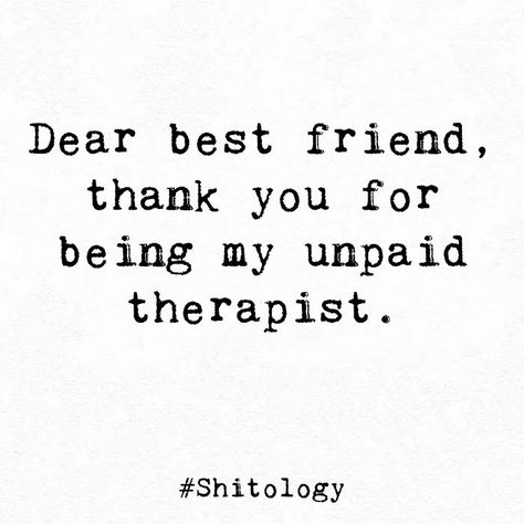 Dear best friend, thank you for being my unpaid therapist. Shitology Quotes, Unpaid Therapist, Be Kind To Yourself Quotes, Therapist Quotes, Forever Love Quotes, Best Fiends, Therapy Quotes, Dear Best Friend, Friend Memes