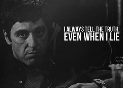 Al Pacino and one of his best roles in Scarface. And one of his best lines "I always tell the truth. Even when I lie." Familia Quotes, Mob Quotes, Montana Quotes, Scarface Quotes, Mafia Quote, Godfather Quotes, Don Vito Corleone, Don Corleone, Gangster Quotes