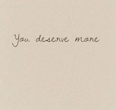 You Deserve So Much More, You Deserve Better Tattoos, You Deserve The World Quotes, You Deserve The Best, I Deserve The World, Deepest Thoughts, Happiness Tattoo, Lies Quotes, Mad Woman