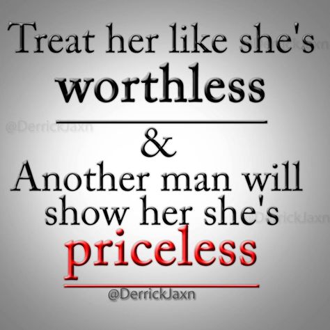 Treat her like she's worthless and another man will find her and treat her like she's priceless. Treat Her Right, Getting Him Back, Truth Quotes, Another Man, Relationship Advice, Relationship Quotes, Wise Words, Favorite Quotes, Quotes To Live By