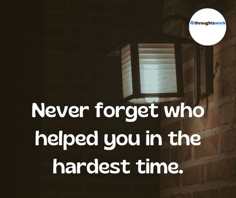 Never forget who helped you in the hardest time. Never Forget Who Helped You Quotes, Never Use A Person To Forget Another, Never Forget Where You Come From, Life Struggle Quotes Hard Times, Life Struggles Quotes Hard Times, Life Struggle Quotes, Struggle Quotes, Imam Ali, Photo To Video