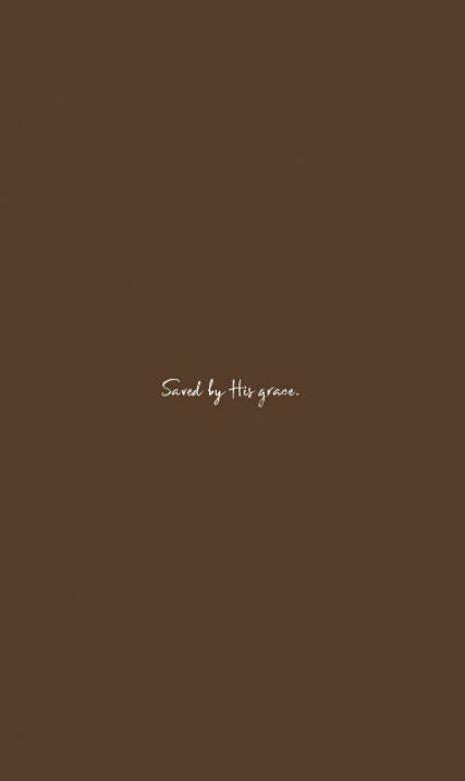 Saved by His grace. Brown Wallpaper Bible Verse, Short Verses Bible, Christian Sayings Short, Brown Bible Verse Aesthetic, Christian Short Quotes, Christian Bios Instagram Short, Short Christian Quotes, Short Bible Quotes, 5 Solas