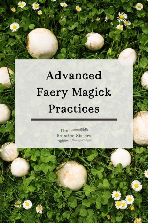 The image shows a patch of vibrant green grass with small white mushrooms and daisy flowers scattered throughout, creating a natural, whimsical scene. Overlaying the image is a text box with the title "Advanced Faery Magick Practices." Below the title is the logo for "The Solstice Sisters," accompanied by the tagline "Handcrafted Magick". The overall aesthetic of the image feels earthy, mystical, and invites the viewer to explore deeper magickal practices connected to nature and the Fae. Types Of Fae, Fae Magick, Fae World, Faery Magick, The Fae, Relationship Bases, Modern Witch, Mystical World, Dry Leaf