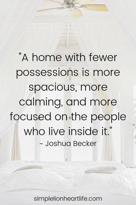 Minimalism quotes: "A home with fewer possessions is more spacious, more calming, and more focused on the people who live inside it." ~ Joshua Becker Less Stuff More Life, Uncluttered Home Inspiration, Living With Less Quotes, Less Stuff Quotes Minimalism, Clean Home Asethic, Live Within Your Means Quotes, Living With Less Stuff, Living Simply Quotes, Minimalist Lifestyle Aesthetic