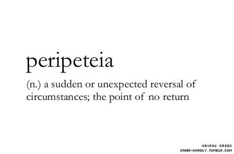 Peripeteia; a sudden or unexpected reversal of circumstances; the point of no return Unique Words Definitions, Uncommon Words, Fancy Words, Weird Words, Unusual Words, Big Words, Rare Words, Word Definitions, Words To Use