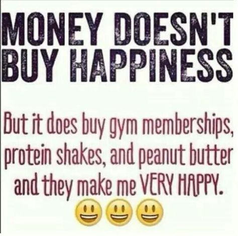 Yes it does! Protein Quotes, Bodybuilding Posters, Gym Humour, Money Doesnt Buy Happiness, Fitness Funny, Motiverende Quotes, Gym Quote, Gym Memes, Gym Humor