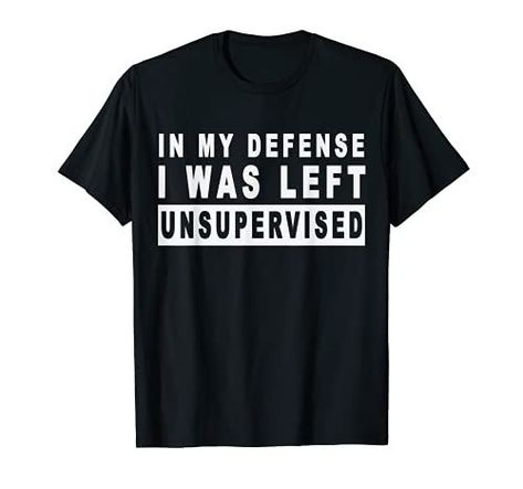 i was left unsupervised T-Shirt I Was Left Unsupervised, Fashion Brands, Defense, T Shirts, Funny, T Shirt