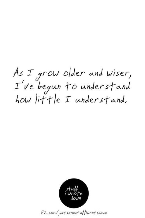 As I grow older and wiser, I've begun to understand how little I understand. #quote #middlelife #todolist *This entire collection of funny quotes about getting older makes me laugh I Am Getting Older Quotes, Quote About Old Age, Growing Wiser Quotes, Quote About Getting Older, As I Grow Older Quotes, Getting Old Quotes Funny, Older And Wiser Quotes, Ageing Quote, As We Grow Older Quotes