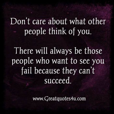 "Don't Care About What Other People Think Of You. There Will Always Be Those Who Want To See You Fail Because They Can't Succeed." People Dont Want To See You Succeed, They Want To See You Fail Quotes, People Don’t Want To See You Succeed, People Who Want To See You Fail, People Want To See You Fail Quotes, Check Quotes, Reality Check Quotes, Pod Cast, Dark Days