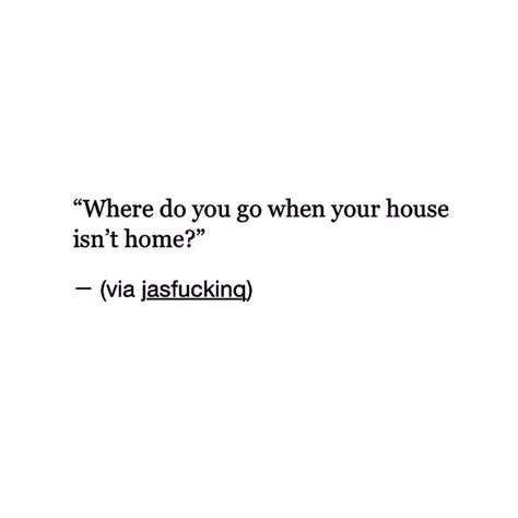 Where do you go when your house isn't home? Home Issues Quotes, When Your Kids Leave Home Quotes, No Home Quotes, Home Doesn't Feel Like Home Anymore, Leaving Your Childhood Home Quotes, Quotes About Going Home, Going Home Quotes, Unsaid Thoughts, I Want To Go Home