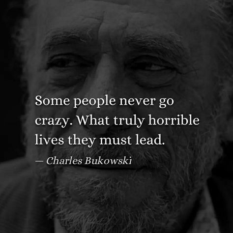 Daily stoic on Instagram: ““Some people never go crazy. What truly horrible lives they must lead.” — Charles Bukowski • Henry Charles Bukowski (1920–1994) was a…” Henry Charles Bukowski, Daily Stoic, Go Crazy, Charles Bukowski, Bukowski, Going Crazy, Some People, Words Quotes, Life Quotes