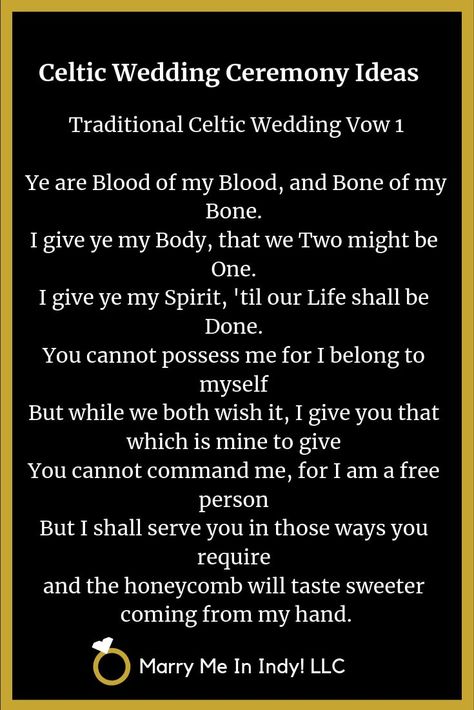 Traditional Celtic Wedding Vow: Ye are Blood of my Blood, and Bone of my Bone.  I give ye my Body, that we Two might be One.  I give ye my Spirit, 'til our Life shall be Done.   You cannot possess me for I belong to myself  But while we both wish it, I give you that which is mine to give  You cannot command me, for I am a free person  But I shall serve you in those ways you require  and the honeycomb will taste sweeter coming from my hand. Welsh Wedding Traditions, Wiccan Wedding Traditions, Hand Binding Ceremony, Pagan Wedding Traditions, Celtic Wedding Vows, Handfasting Vows, Poly Wedding, Hand Fastening Ceremony, Blended Family Sand Ceremony