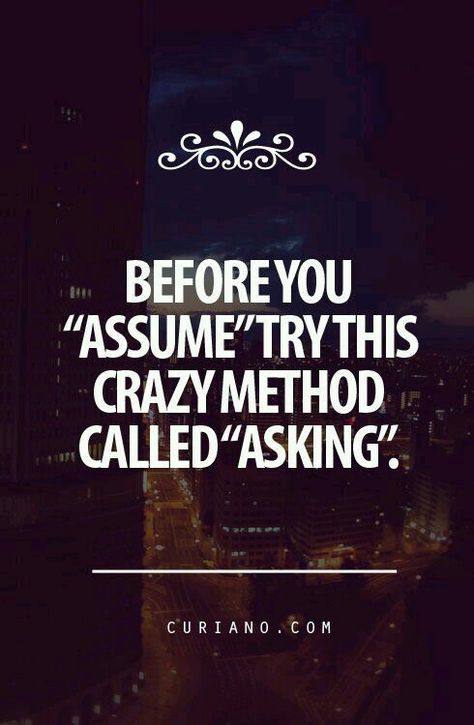 Before you "assume" try this crazy method called "asking". 20th Quote, Cute Quotes For Life, Bad Idea, Life Quotes To Live By, Good Life Quotes, Quotable Quotes, Lifestyle Brand, The Words, Great Quotes