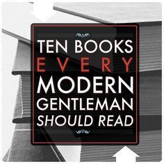 For all the boys looking to become gentlemen - 10 Books Every Modern Gentleman Should Read Best Books For Men, Gentleman Rules, Gentlemans Club, Mens Fashion Smart, Up Book, Top Books, Modern Gentleman, Best Books To Read, Reading Material