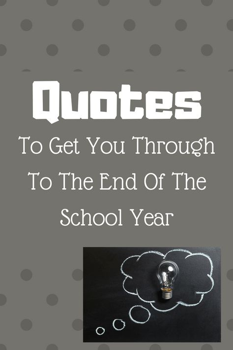 Teaching Tuesday: Quotes To Get You Through To The End Of The School Year End Of School Year Quotes, School Year Quotes, Elementary School Quotes, End Of Year Quotes, Teaching Motivation, Teacher Encouragement, Teacher Motivation, Ending Quotes, The Last Day Of School