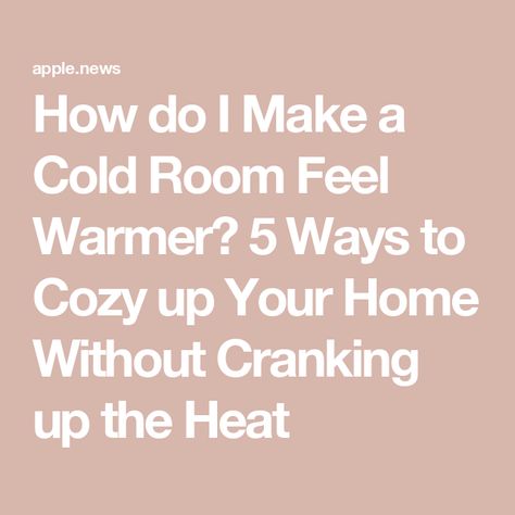 How do I Make a Cold Room Feel Warmer? 5 Ways to Cozy up Your Home Without Cranking up the Heat Heat Your Home For Free, Keeping Warm In Winter, How To Makr, Cozy Up Your Home, Room Hacks, Cold Room, Always Cold, Decor Tips, Making Room