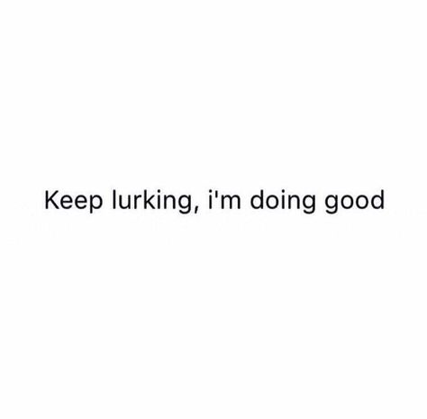 When someone tells you they keep tabs. FREAK!! Just know I'm good sweetie Bio For Jealous People, Keep Lurking Im Doing Good Quotes, People Lurking Quotes, Stop Lurking On My Page, Im Better Quotes, Keep Lurking Quotes Funny, Im Doing Good Quotes, I See You Lurking On My Page, Im Good On My Own Quotes