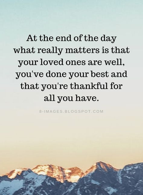 End of the Day Quotes At the end of the day what really matters is that your loved ones are well, you've done your best and that you're thankful for all you have. End Of Day Quotes, End Of The Day Quotes, Thankful Quotes, Inspirerende Ord, Day Quotes, Quotable Quotes, Inspiring Quotes About Life, Loved Ones, Great Quotes