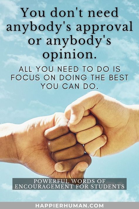 You don't need anybody's approval or anybody's opinion. All you need to do is focus on doing the best you can do. | words of encouragement for students from teachers | wonderful words of encouragement for college students Encouragement For College Students, Words Of Encouragement For Students, Encouraging Quotes For Students, Teacher Encouragement Quotes, Study Encouragement, State Testing Encouragement, Habits Quotes, Encouragement Printables, Citation Encouragement