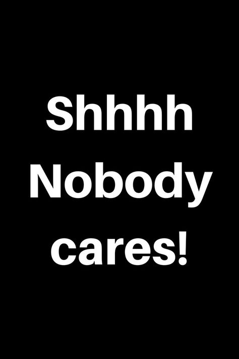 "Shhhh Nobody cares" quote Stop Talking Quotes, Talking Quotes, My Darling, Stop Talking, Sarcastic Quotes, Talking To You, The Millions, Say You, Be Yourself Quotes