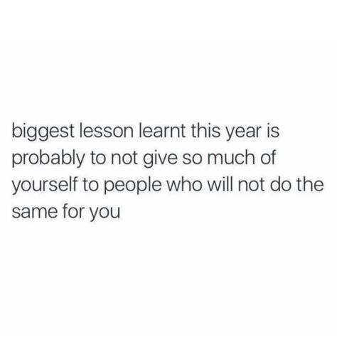 biggest lesson learnt this year is probably to not give so much of yourself to people who will not do the same for you. Mean People Quotes Life Lessons Friends, Giving So Much To People, Biggest Life Lessons Quotes, Lesson Learnt This Year, People Will Not Do The Same For You, Friends Acting Different Quotes, This Year Quotes Life Lessons, I Give So Much Quotes, Biggest Lesson Learned This Year