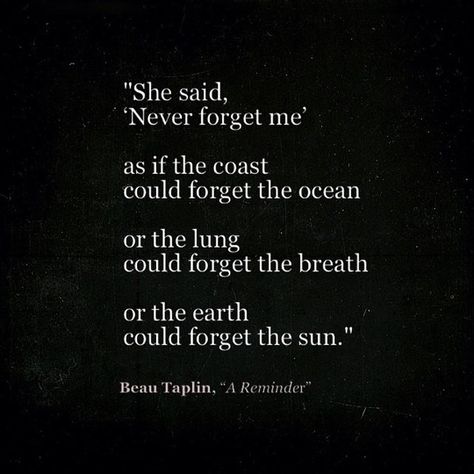 Somethings, some people, they can't be forgotten, they're too much of who you are, they've left too much of an impact. Beau Taplin Quotes, Under Your Spell, A Poem, Quotes About Strength, She Said, Pretty Words, Inspirational Quotes Motivation, The Coast, Beautiful Quotes