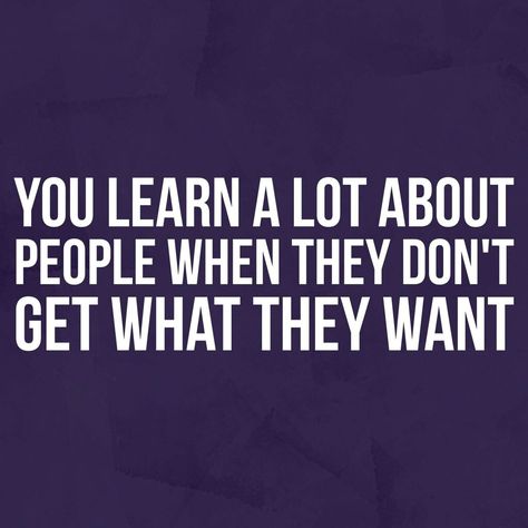 You learn a lot about people when they don't get what they want. Rave Quotes, Fearless Quotes, Feeling Wanted, About People, Toxic Relationships, People Quotes, Some Words, Inspiring Quotes, Thoughts Quotes