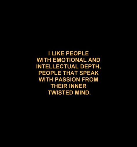 I like people with emotional and intellectual depth, people that speak with passion from their inner twisted mind... Life Quotes Love, Intp, Pretty Words, The Words, Beautiful Words, Quotes Deep, Words Quotes, Wise Words, Favorite Quotes