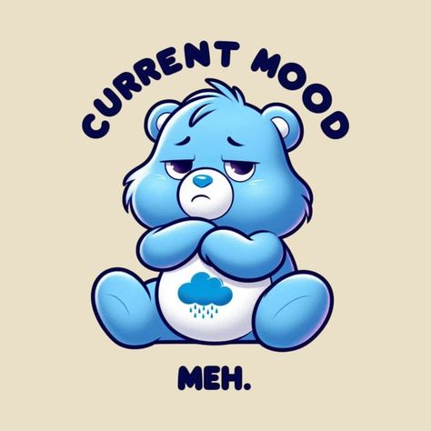 The design features Grumpy Bear from Care Bears, sporting a cute pout and accompanied by the caption "Current mood: Meh," capturing the whimsical and relatable essence of the beloved character. Care Bear Tattoo Grumpy, All The Care Bears, Essence Core, Swear Bears, Dare Bears, Love Handles Challenge, Cute Pout, Care Bears Grumpy Bear, Grumpy Care Bear