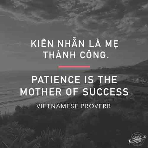 Patience is the mother of success. - Vietnamese proverb | 24+ Inspirational Proverbs from Around the World on Eurolinguiste Vietnamese Quotes With Translation, Vietnamese Sayings, Vietnamese Proverbs, Chip Quotes, Irish Proverbs Quotes, Vietnamese Writing, Inspirational Proverbs, Bridgett Devoue, Vietnam Quote