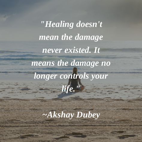 "Healing doesn't mean the damage never existed. It means the damage no longer controls your life." ~Akshay Dubey #decidetoheal Healing Doesn't Mean The Damage, Encouragement, Healing, Quotes, Water