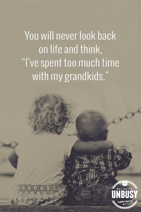 You will never look back on life and think, "I've spent too much time with my grandkids." *Love this quote and this Becoming UnBusy site Grandkids Quotes, Quotes About Grandchildren, Grandmother Quotes, Grandparents Quotes, Cousin Quotes, Grandma Quotes, Mom Quotes, Family Quotes, Grandchildren