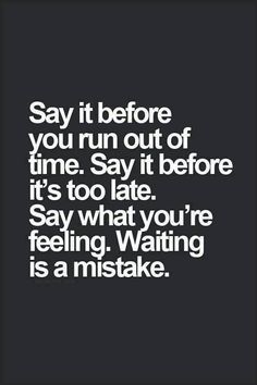 Say it before you run out of time. Say it before it’s too late. Say what you’re feeling. Waiting is a mistake. Regret Quotes, Whatsapp Info, Its Too Late, Too Late Quotes, Complicated Love, Out Of Time, Time Quotes, Run Out, Life Facts