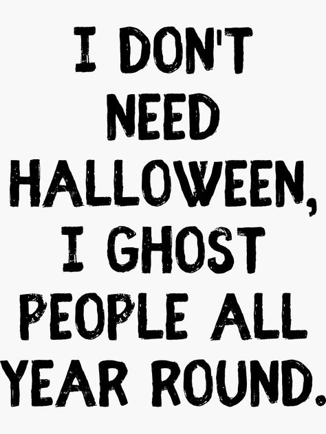 "I Ghost People All Year Round - Funny Halloween Joke" Sticker by m95sim | Redbubble Halloween Sarcasm Quotes, Sarcastic Halloween Quotes, Halloween Funny Signs, Halloween Quotes And Sayings Funny, Ghosting People Memes Humor, Funny Halloween Phrases, Sassy Halloween Quotes, Ready For Fall Quotes Funny, Ghosting Quotes Funny