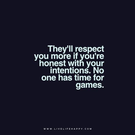 Deep Life Quote: They'll respect you more if you're honest with your intentions. No one has time for games. Happy Life Quotes To Live By, Games Quotes, Live Life Happy, Lessons Learned In Life, Love Life Quotes, Life Quotes To Live By, Truth Hurts, True Friends, Life Advice