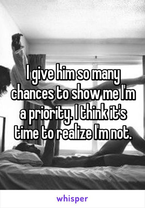 Im Not His Priority Quotes, Never A Priority Relationships, I Give Too Many Chances Quotes, Quotes About Not Being Priority, I Want To Be Your Priority, I Just Need Your Time And Attention, How Many Chances Quotes, If I’m Not A Priority, I’m Not Here For Your Convenience