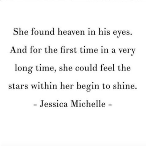 "She found heaven in his eyes. And for the first time in a very long time, she could feel the stars within her begin to shine." - Jessica Michelle Life Quotes Love, Love Is, Romantic Love Quotes, Instagram Quotes, Romantic Love, Romantic Quotes, A Quote, To Shine, Love Poems