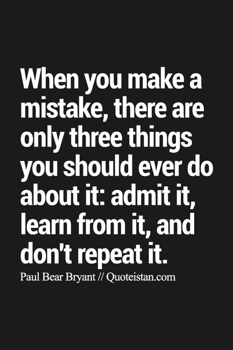 When you make a mistake, there are only three things you should ever do about it: admit it, learn from it, and don't repeat it. Mistake Quotes, Fina Ord, Motiverende Quotes, Admit It, Quotable Quotes, Wise Quotes, A Quote, Good Advice, Meaningful Quotes