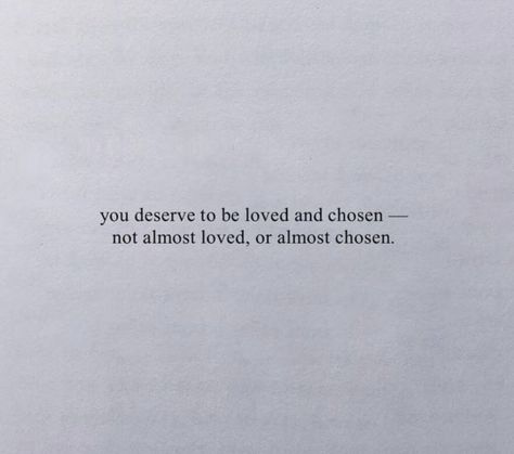 you deserve to be loved and chosen — not almost loved, or almost chosen. You Deserve Quotes, You Deserve Better Quotes, Deserve Better Quotes, Deserve Quotes, Deserve To Be Loved, Choose Quotes, I Deserve Better, Worth Quotes, You Deserve Better