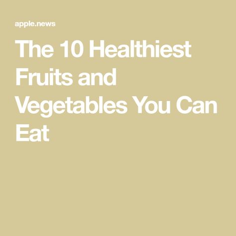 The 10 Healthiest Fruits and Vegetables You Can Eat Healthiest Fruits, Food Savory, Healthy Fruits And Vegetables, Healthiest Foods, Food Education, Healthy Carbs, Eating Tips, Food Info, Sauteed Vegetables