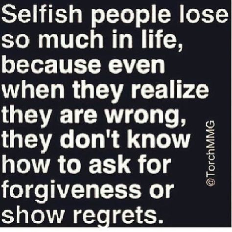 And they don't even realize what they've  lost............or just don't care - ss Selfish People Quotes, Selfish People, Asking For Forgiveness, Quotes Thoughts, People Quotes, Infp, A Quote, True Words, Famous Quotes