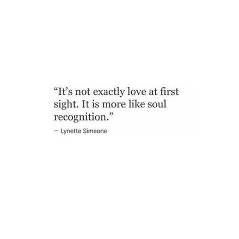 It's not exactly love at first sight. It is more like soul recognition. ~ Lynette Simeone Soul Recognition, At First Sight Quotes, Love At First Sight Quotes, Quotes Feelings Love, Sight Quotes, Under Your Spell, Felt Ideas, Soul Mates, Soulmate Quotes