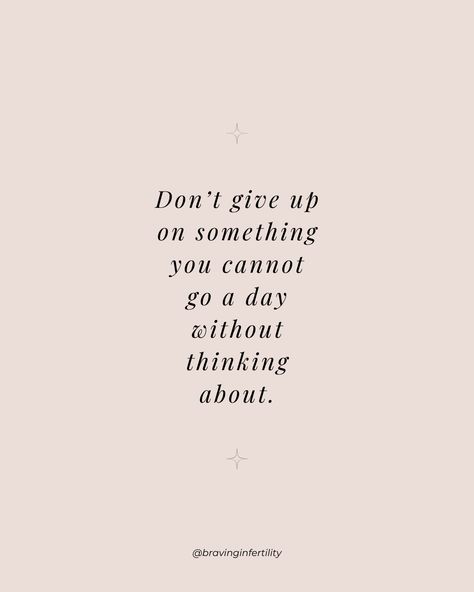 “don’t give up on something you cannot go a day without thinking about” If you are struggling, take a break! Find something to do that gives you joy. Ask yourself what can you be doing to feel more free and at peace! And then take a breath and come back and take the next small best action towards your dreams | Infertility quotes | Fertility Quotes Trying To Conceive Affirmations, Infertile Quotes Positive, Struggling To Get Pregnant Quotes, Fertility Struggles Quotes, Infertile Quotes, Fertility Inspiration, Fertility Affirmations, Ivf Quotes, Fertility Quotes