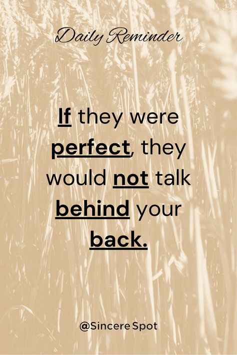 "If they were perfect, they would not talk behind your back." Sincere Spot #pinterestquotes #pinterestinspired #pinterestwin #pinterestproject #pinterestsuccess #pinterestideas #pinterestmom #pinterestworthy #pinterestaddict #pintrest #pinterestphoto #photooftheday #pinterestart #pinterestfind #pinterestinspo #aesthetic #picoftheday #love #art #pinterestinspiration #quotes #inspiration #motivationalquotes #motivation #morningquotes #lifequotes #positivevibes #believequotes #faithquotes #thoughts Going Behind My Back Quotes, When People Talk Behind Your Back Quotes, Family Talking Behind Your Back Quotes, Friends Talking Behind Your Back Quotes, Backstabber Friend, Words Cannot Be Taken Back, Backup Quotes, Talking Behind My Back Quotes, Gossip Quotes